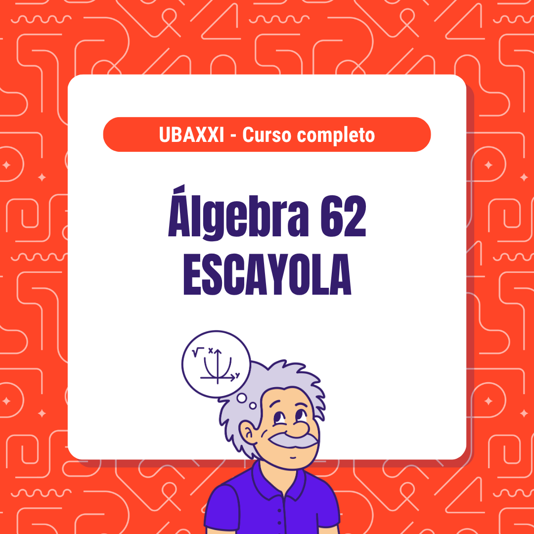 Curso de Álgebra 62 - UBA XXI Escayola