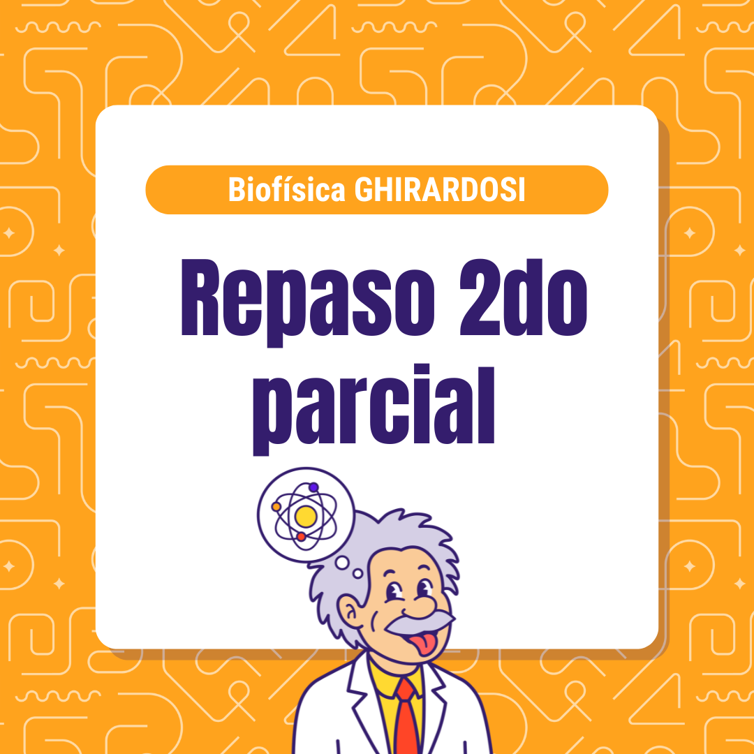 Repaso segundo parcial Biofísica Ghirardosi