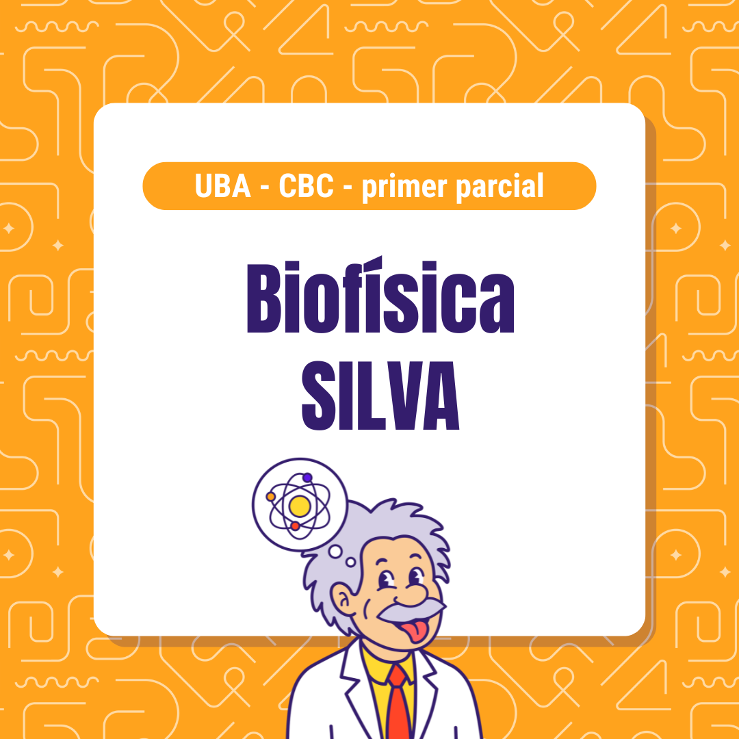 Biofísica cátedra SILVA - CBC - Primer parcial