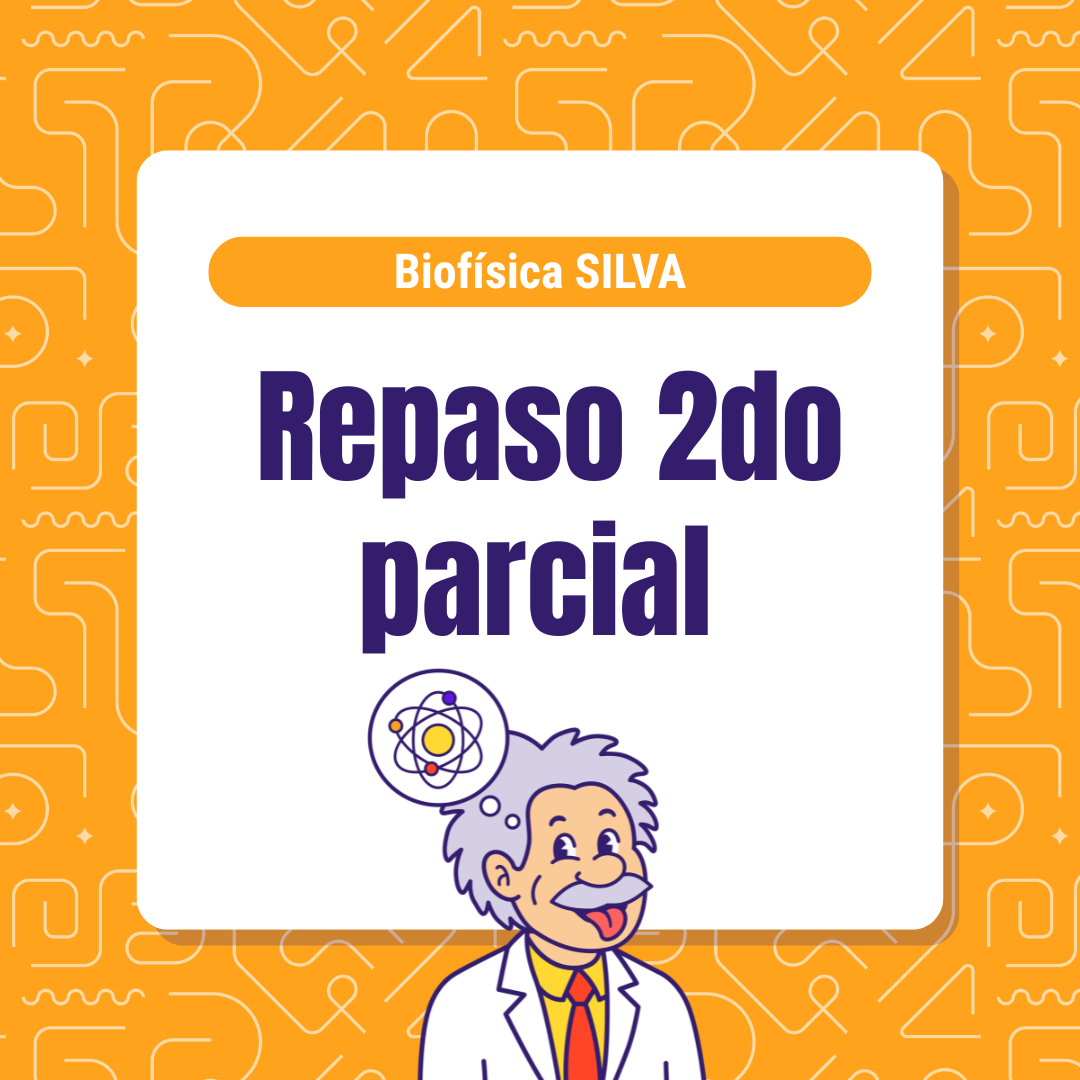 Repaso para el segundo parcial Biofísica SILVA