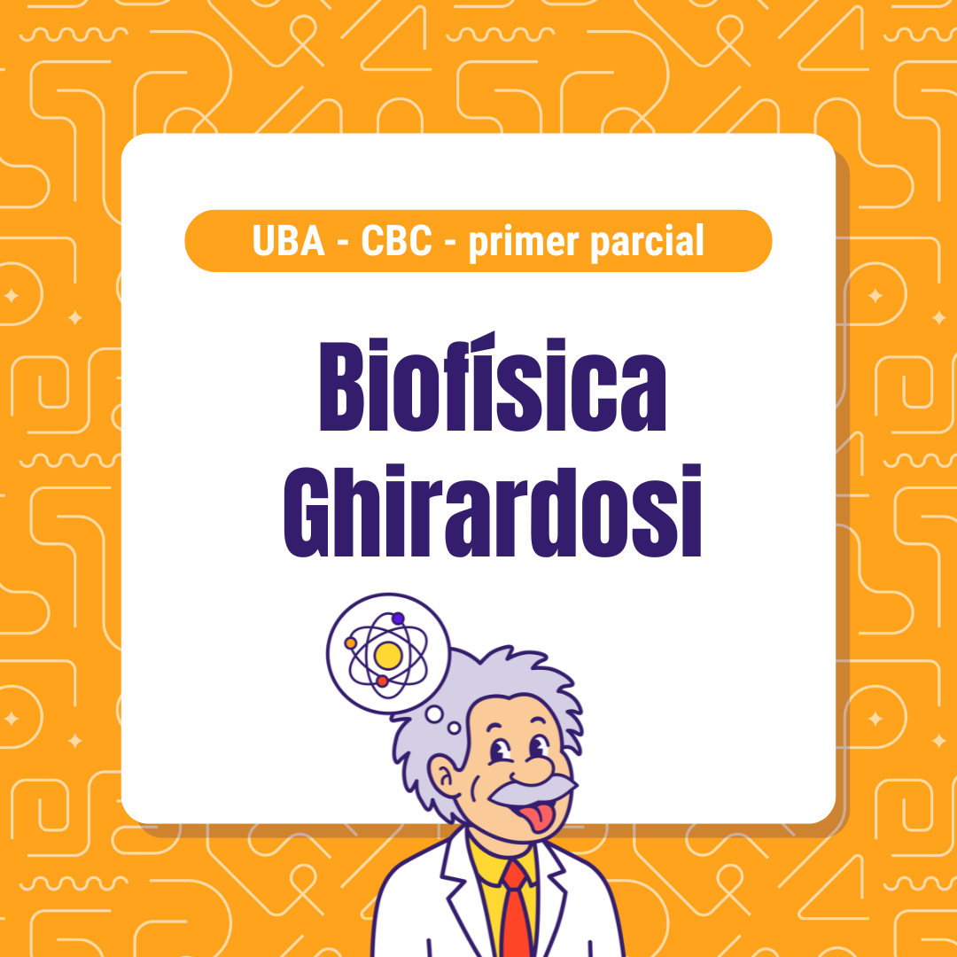 Biofísica cátedra Ghirardosi - CBC - Primer parcial