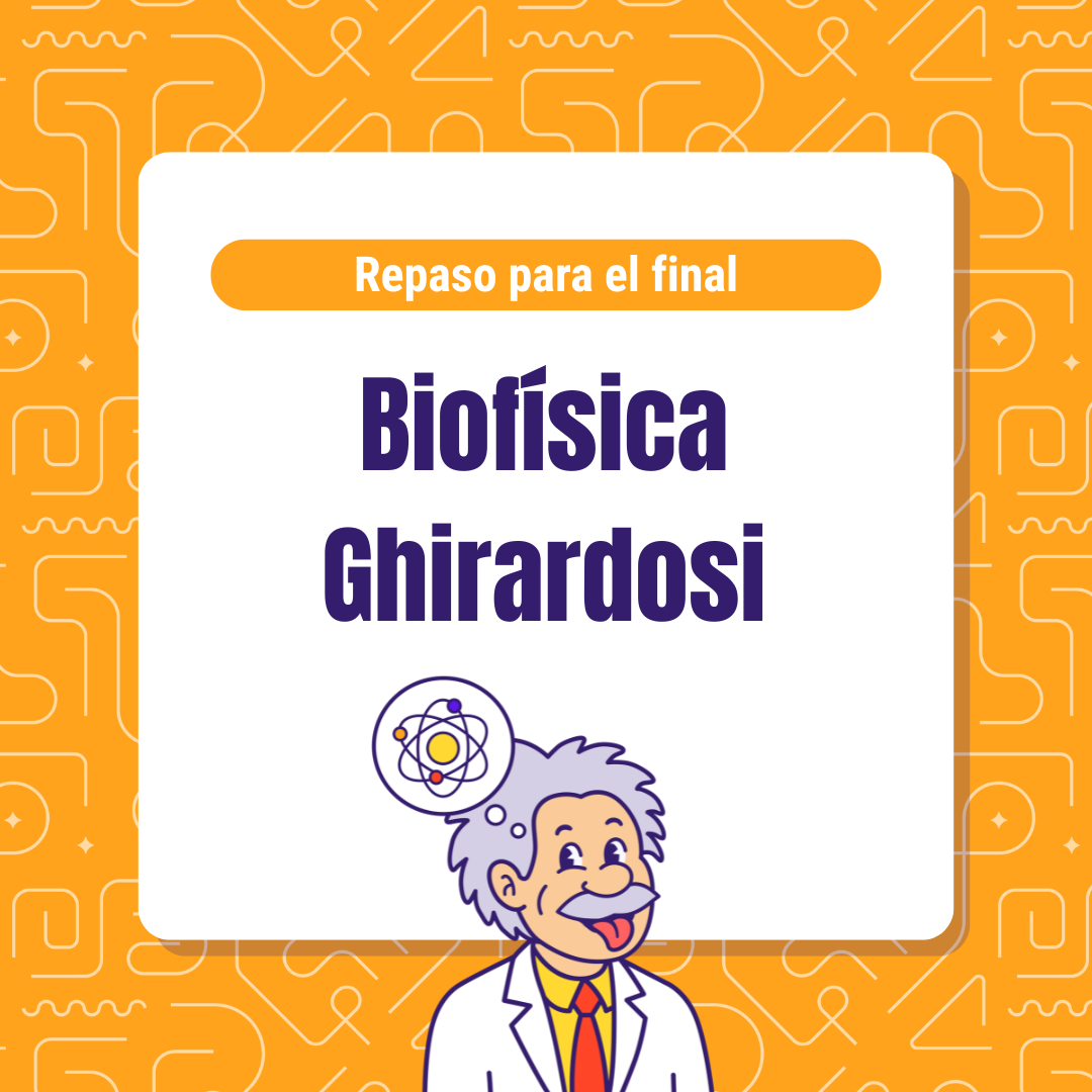 Repaso para el final - Biofísica Ghirardosi
